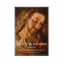 Jezu, Ty Się Tym Zajmij - Akt Zawierzenia Jezusowi MAŁY