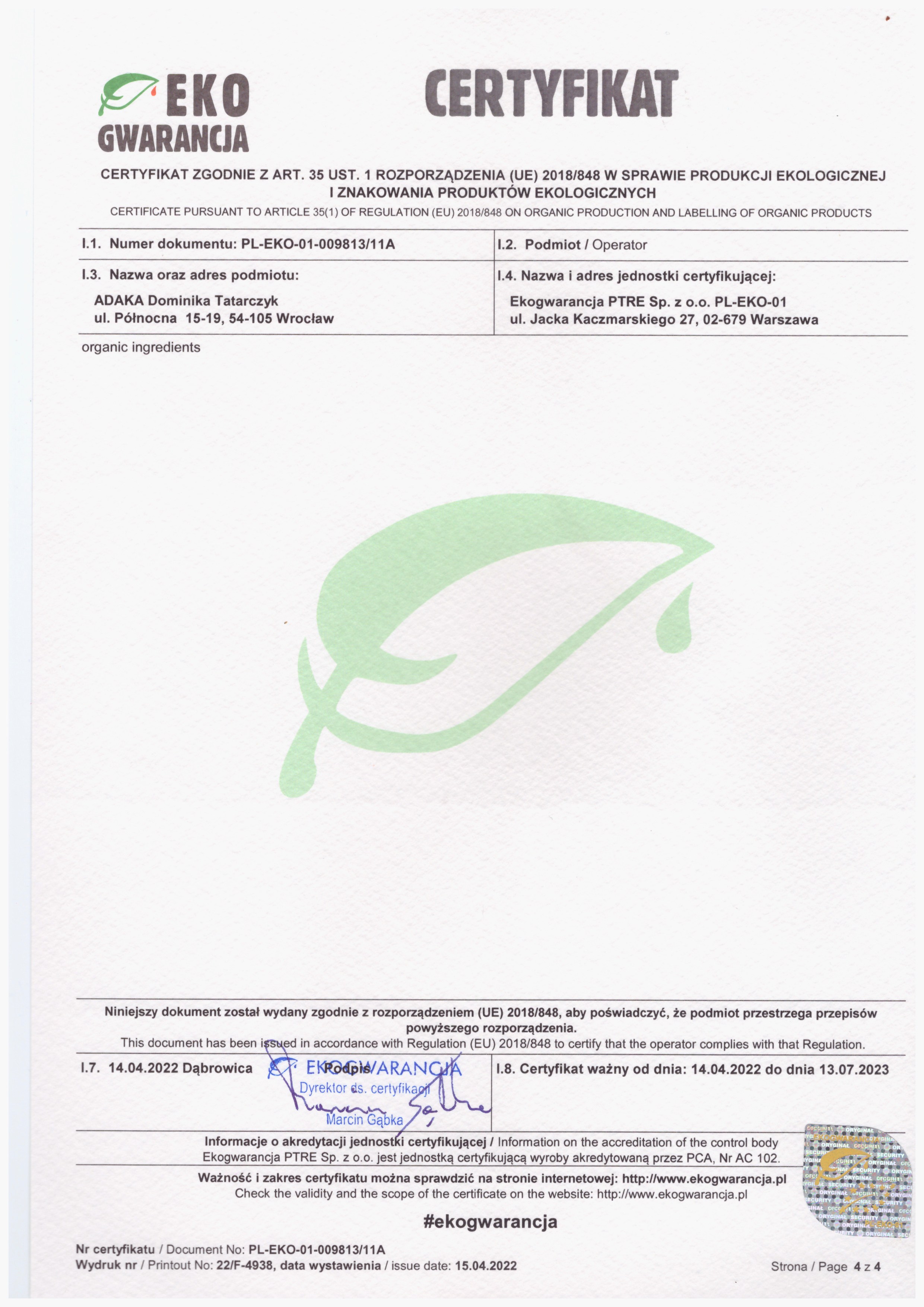 Certyfikat ekologiczny firmy ADAKA Dominika Tatarczyk (sklep marketbio.pl) o numerze PL-EKO-01-009813 wydany przez Ekogwarancja w roku 2022 Certyfikat ekologiczny firmy ADAKA Dominika Tatarczyk (sklep marketbio.pl) o numerze PL-EKO-01-009813 wydany przez Ekogwarancja w roku 2022